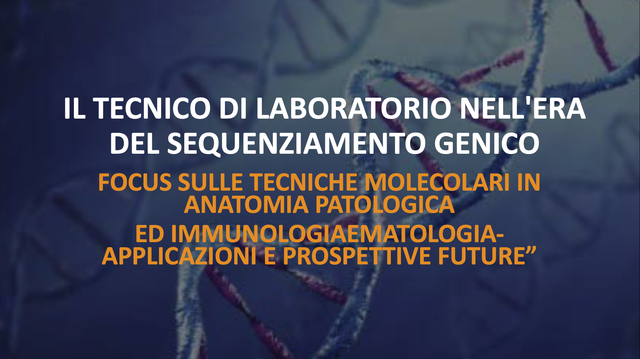 IL TECNICO DI LABORATORIO NELL'ERA DEL SEQUENZIAMENTO GENICO: FOCUS SULLE TECNICHE MOLECOLARI IN ANATOMIA PATOLOGICA ED IMMUNOLOGIAEMATOLOGIA-APPLICAZIONI E PROSPETTIVE FUTURE